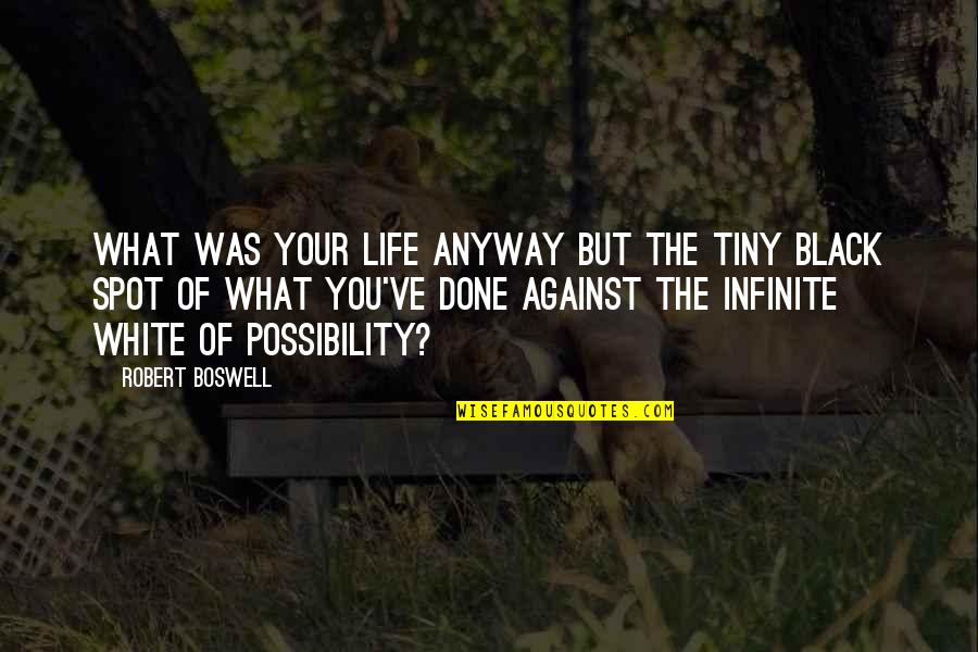Black Spot Quotes By Robert Boswell: What was your life anyway but the tiny
