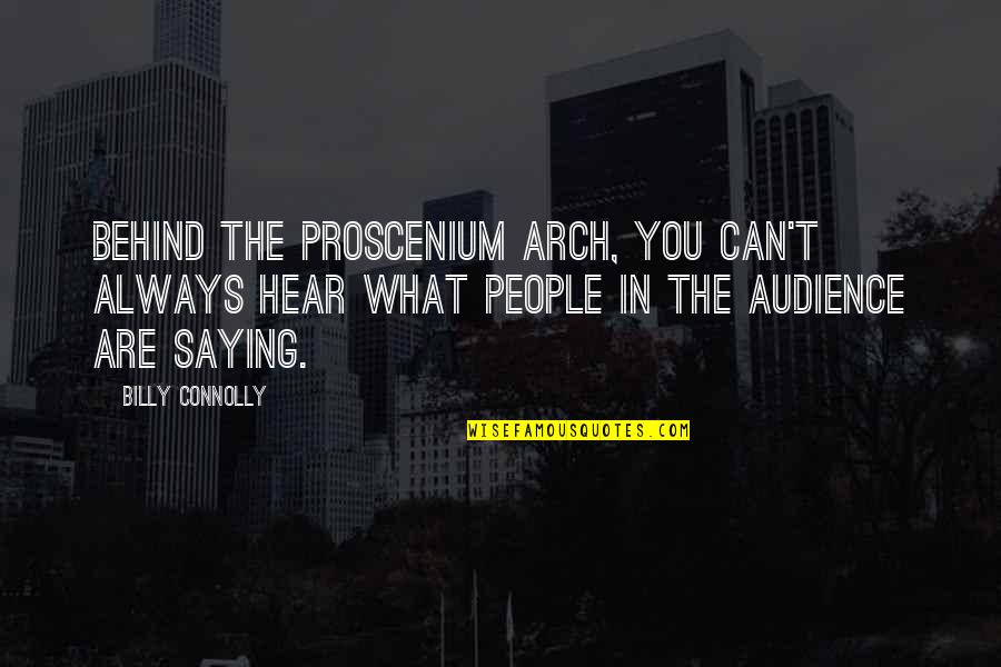 Black Stand Up Comedy Quotes By Billy Connolly: Behind the proscenium arch, you can't always hear