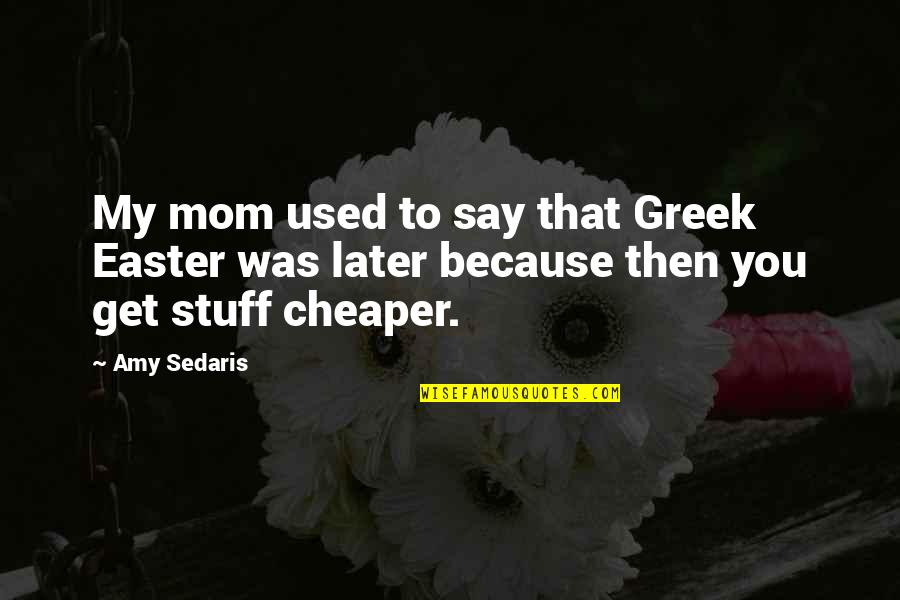 Black Stuff Coming Quotes By Amy Sedaris: My mom used to say that Greek Easter