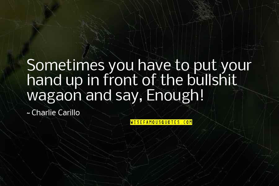 Black Stuff Coming Quotes By Charlie Carillo: Sometimes you have to put your hand up Black Stuff Coming Quotes By Charlie Carillo: Sometimes you have to put your hand up