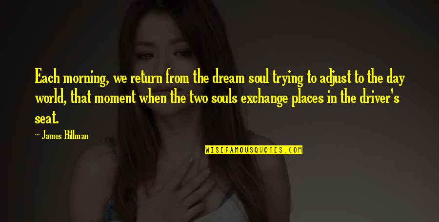 Black Stuff Coming Quotes By James Hillman: Each morning, we return from the dream soul Black Stuff Coming Quotes By James Hillman: Each morning, we return from the dream soul