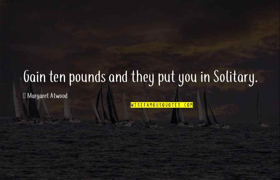 Black Stuff Coming Quotes By Margaret Atwood: Gain ten pounds and they put you in Black Stuff Coming Quotes By Margaret Atwood: Gain ten pounds and they put you in