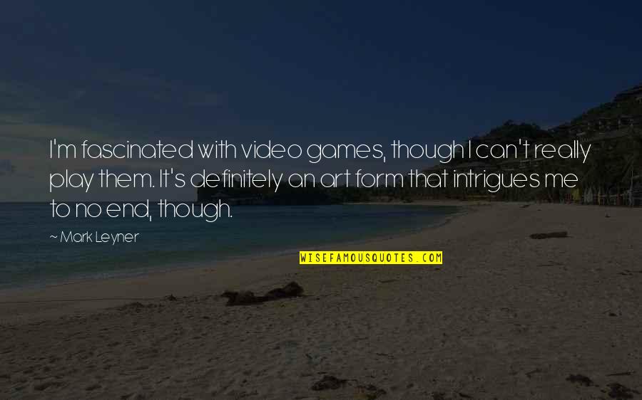Black Stuff Coming Quotes By Mark Leyner: I'm fascinated with video games, though I can't Black Stuff Coming Quotes By Mark Leyner: I'm fascinated with video games, though I can't
