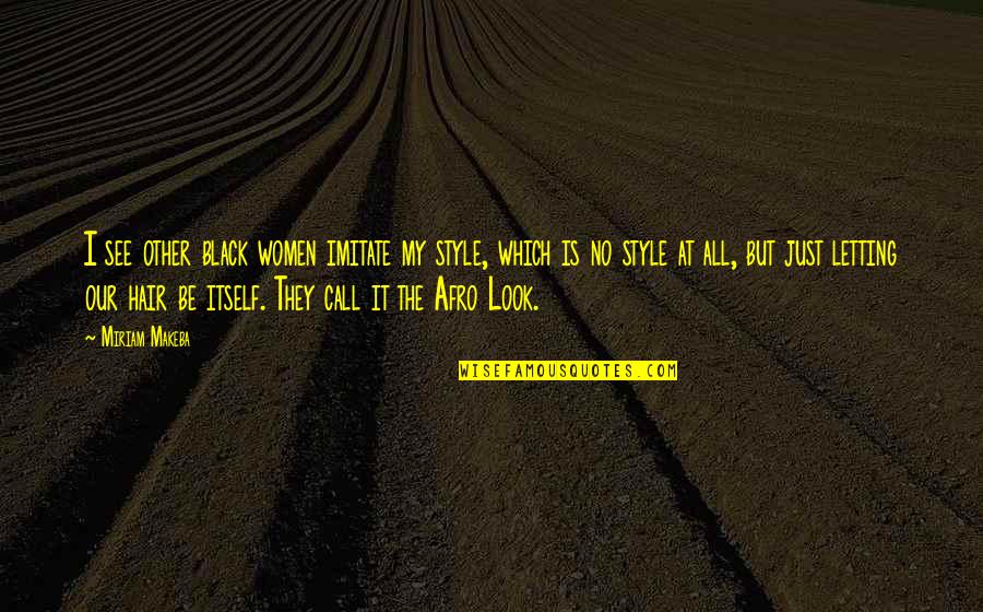 Black Style Quotes By Miriam Makeba: I see other black women imitate my style,