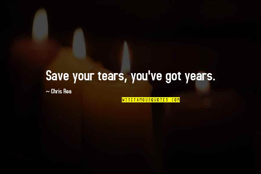 Black Suffrage Quotes By Chris Rea: Save your tears, you've got years.