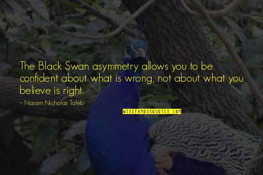 Black Swan Best Quotes By Nassim Nicholas Taleb: The Black Swan asymmetry allows you to be Black Swan Best Quotes By Nassim Nicholas Taleb: The Black Swan asymmetry allows you to be