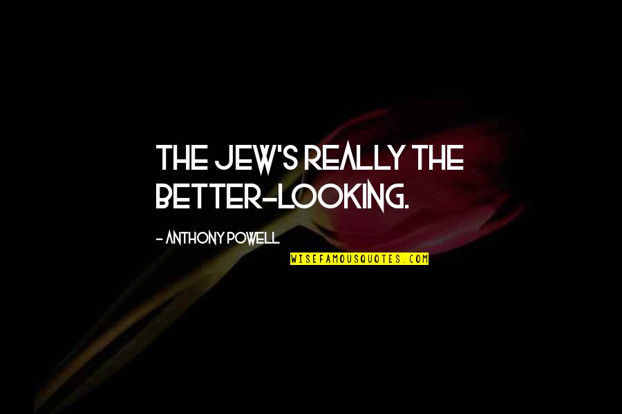 Black Theology Quotes By Anthony Powell: The Jew's really the better-looking.