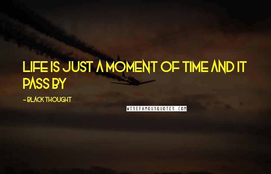 Black Thought quotes: Life is just a moment of time and it pass by
