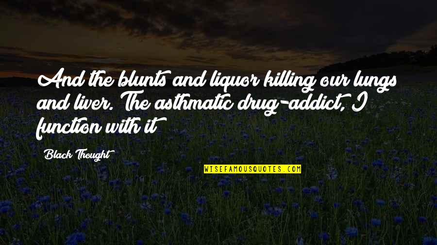 Black Thought Rap Quotes By Black Thought: And the blunts and liquor killing our lungs
