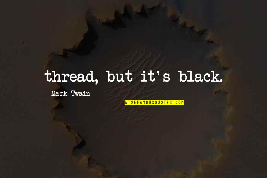 Black Thread Quotes By Mark Twain: thread, but it's black.