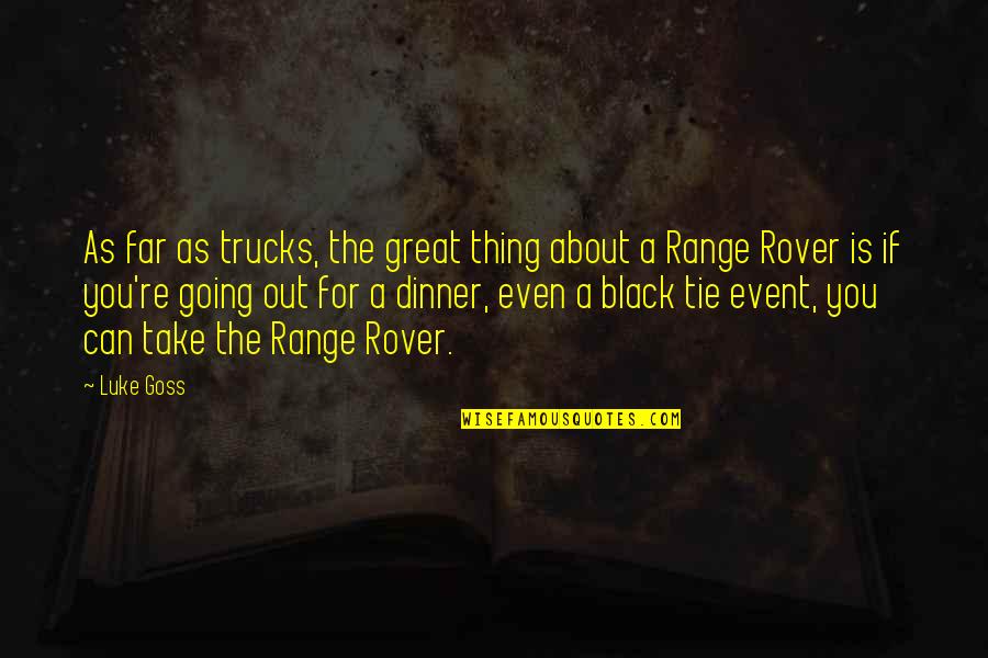 Black Tie Event Quotes By Luke Goss: As far as trucks, the great thing about