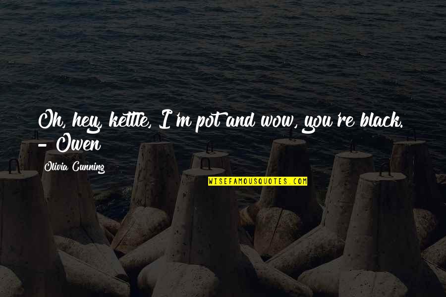 Black Tie Quotes By Olivia Cunning: Oh, hey, kettle, I'm pot and wow, you're Black Tie Quotes By Olivia Cunning: Oh, hey, kettle, I'm pot and wow, you're