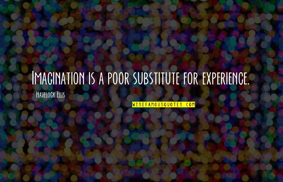 Black Tie Related Quotes By Havelock Ellis: Imagination is a poor substitute for experience. Black Tie Related Quotes By Havelock Ellis: Imagination is a poor substitute for experience.
