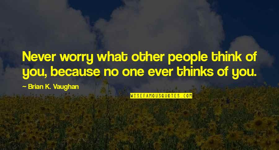 Black Ties Quotes By Brian K. Vaughan: Never worry what other people think of you,