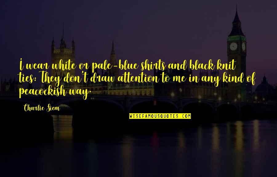 Black Ties Quotes By Charlie Siem: I wear white or pale-blue shirts and black
