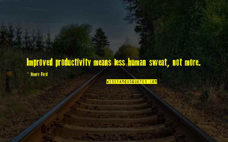 Black Ties Quotes By Henry Ford: Improved productivity means less human sweat, not more.