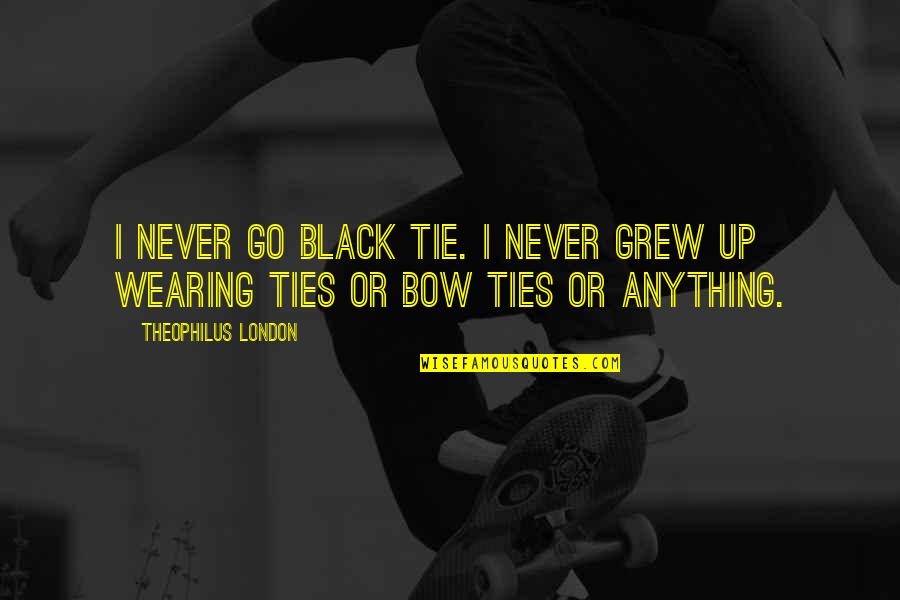 Black Ties Quotes By Theophilus London: I never go black tie. I never grew