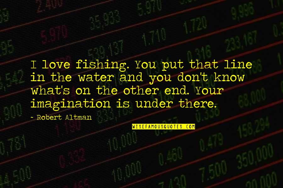 Black Toilet Attendant Quotes By Robert Altman: I love fishing. You put that line in