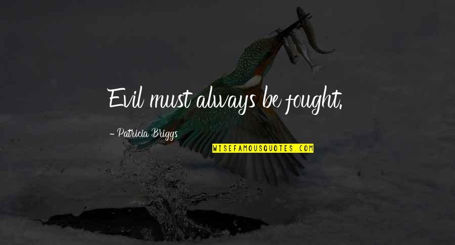 Black Tourmaline Quotes By Patricia Briggs: Evil must always be fought. Black Tourmaline Quotes By Patricia Briggs: Evil must always be fought.