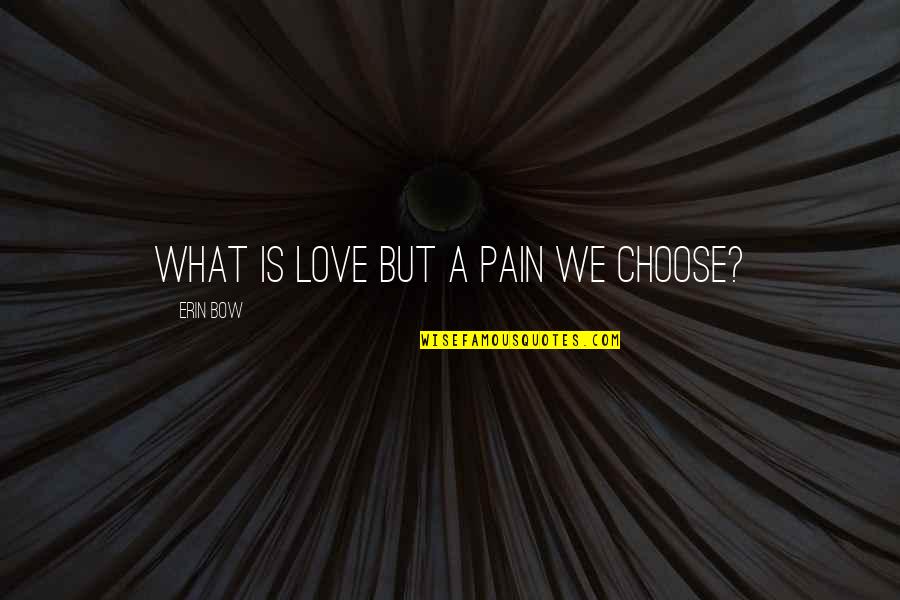 Black Twitter Quotes By Erin Bow: What is love but a pain we choose?