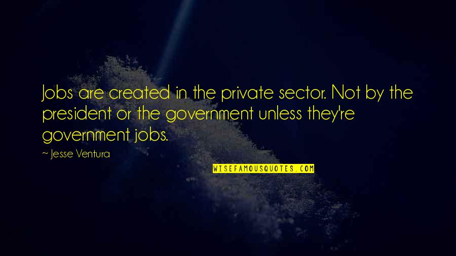Black Twitter Quotes By Jesse Ventura: Jobs are created in the private sector. Not