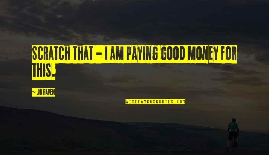 Black Twitter Quotes By Jo Raven: Scratch that - I am paying good money