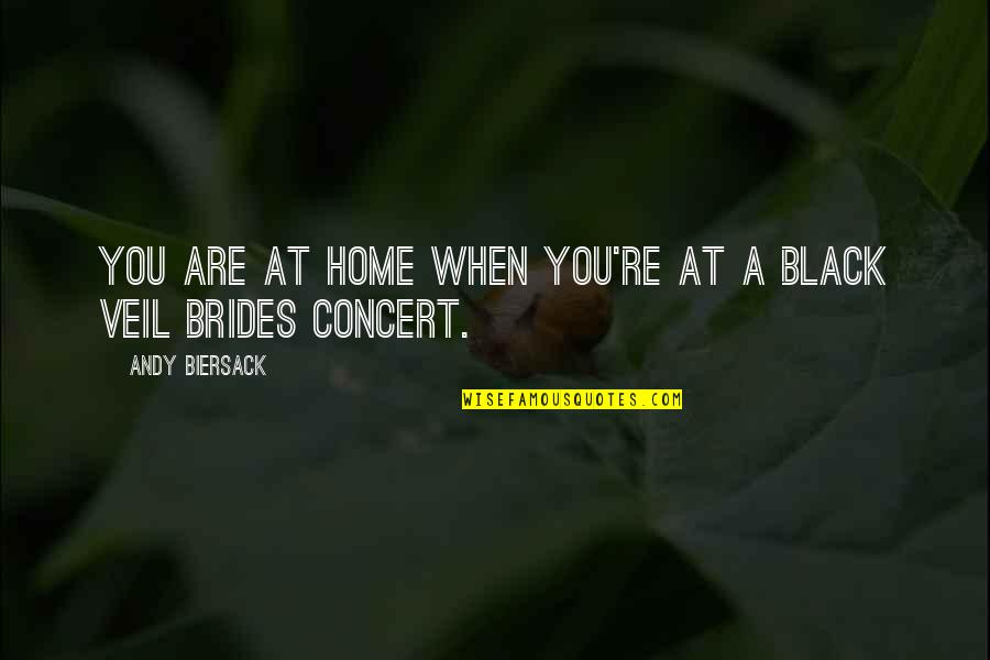 Black Veil Brides Andy Quotes By Andy Biersack: You are at home when you're at a Black Veil Brides Andy Quotes By Andy Biersack: You are at home when you're at a