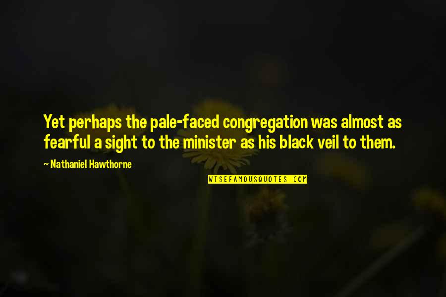 Black Veil Quotes By Nathaniel Hawthorne: Yet perhaps the pale-faced congregation was almost as