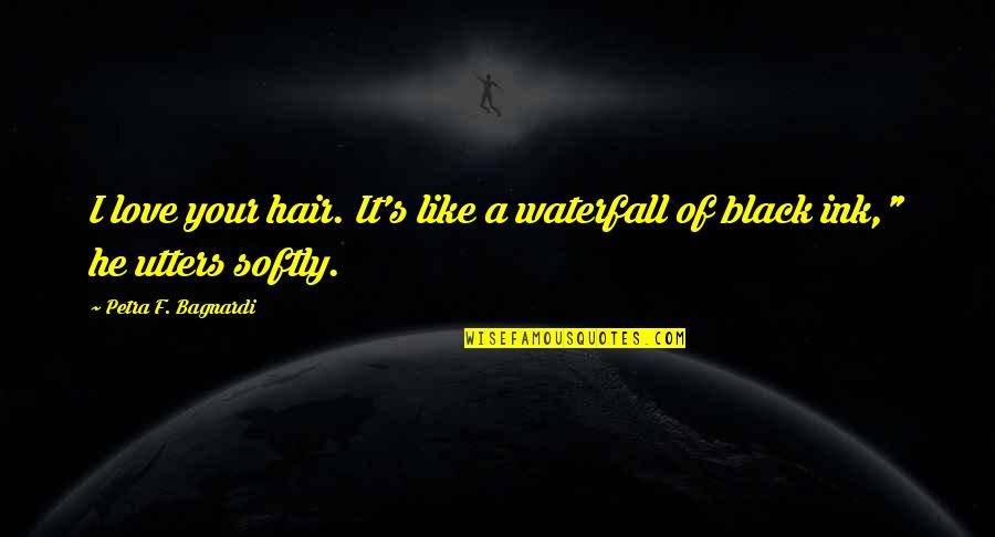 Black Veil Quotes By Petra F. Bagnardi: I love your hair. It's like a waterfall