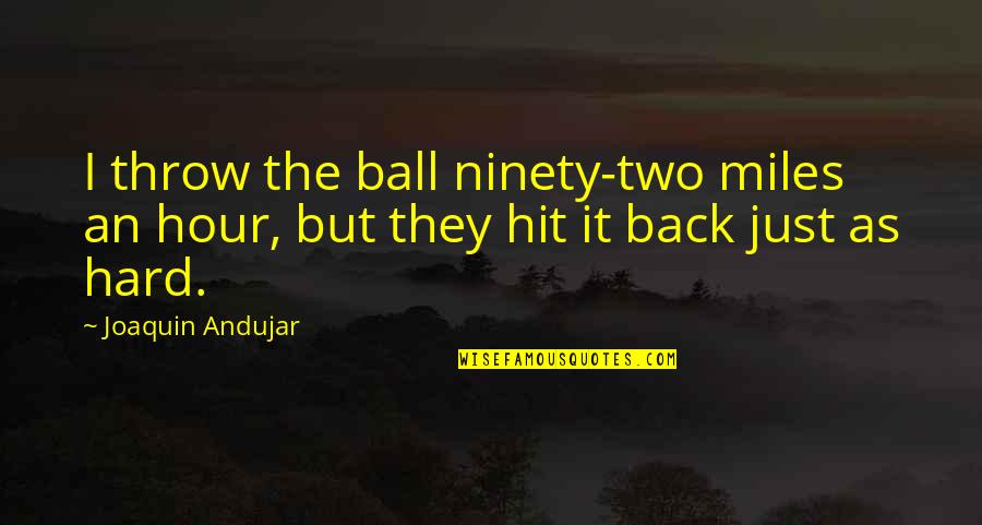 Black Veined Stone Quotes By Joaquin Andujar: I throw the ball ninety-two miles an hour,