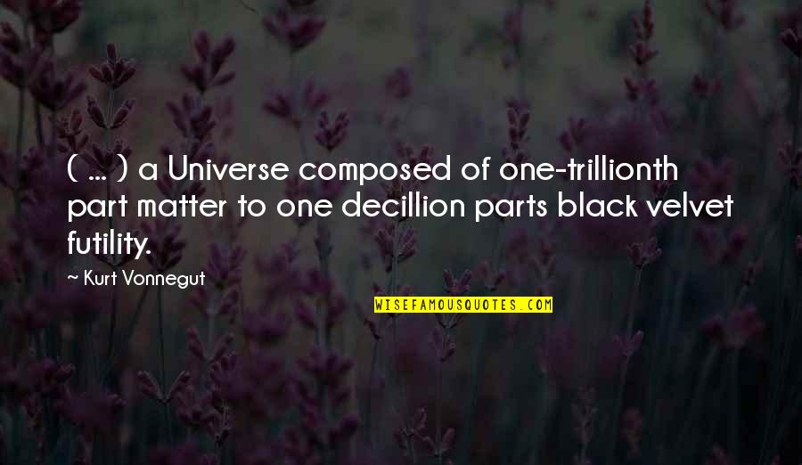 Black Velvet Quotes By Kurt Vonnegut: ( ... ) a Universe composed of one-trillionth