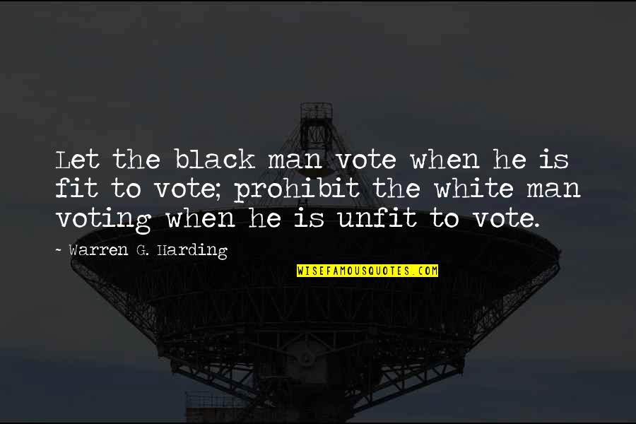 Black Voting Quotes By Warren G. Harding: Let the black man vote when he is Black Voting Quotes By Warren G. Harding: Let the black man vote when he is