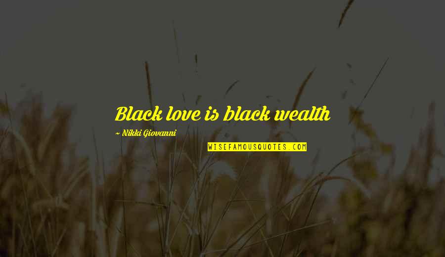 Black Wealth Quotes By Nikki Giovanni: Black love is black wealth