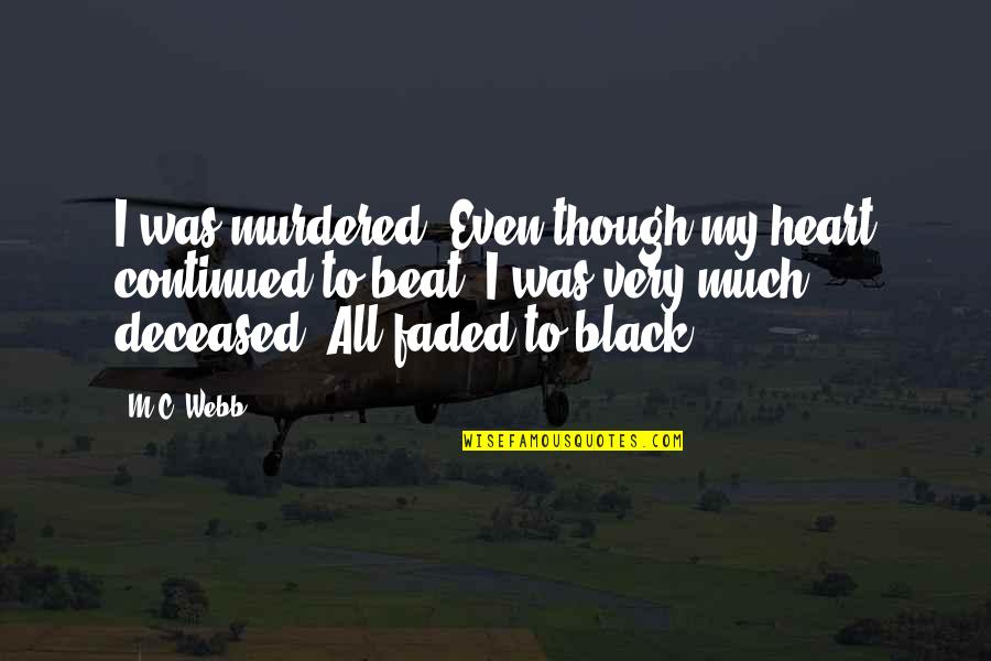 Black Webb Quotes By M.C. Webb: I was murdered. Even though my heart continued Black Webb Quotes By M.C. Webb: I was murdered. Even though my heart continued
