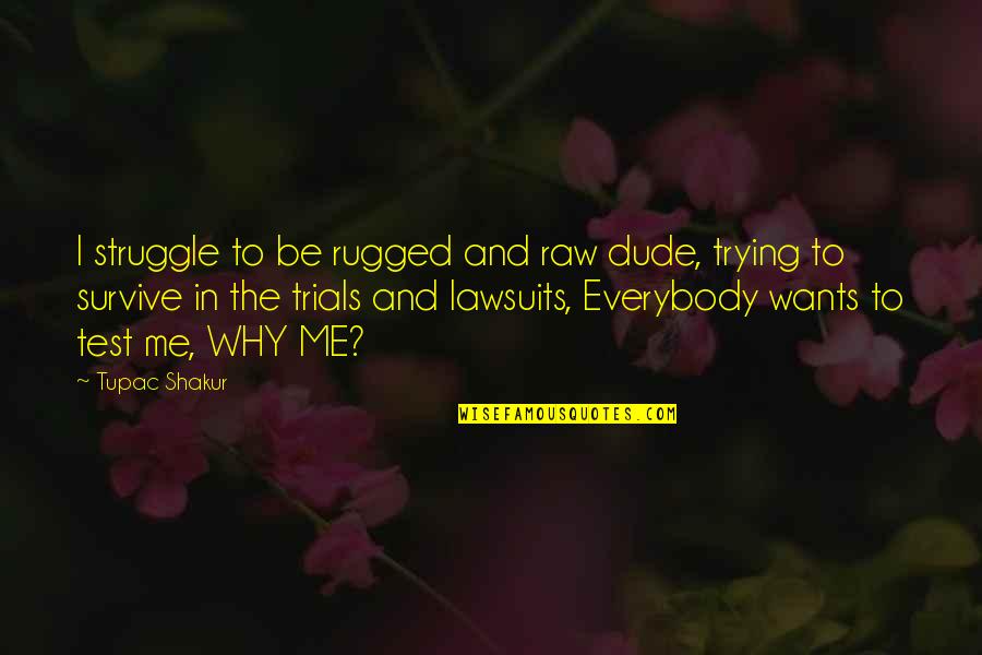 Black Webb Quotes By Tupac Shakur: I struggle to be rugged and raw dude,
