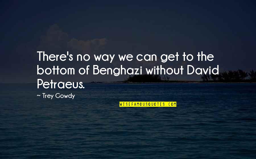 Black White And Gold Quotes By Trey Gowdy: There's no way we can get to the