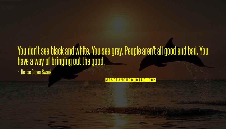 Black White And Gray Quotes By Denise Grover Swank: You don't see black and white. You see