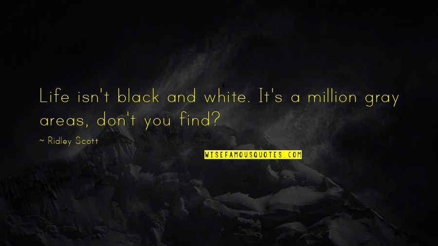 Black White And Gray Quotes By Ridley Scott: Life isn't black and white. It's a million