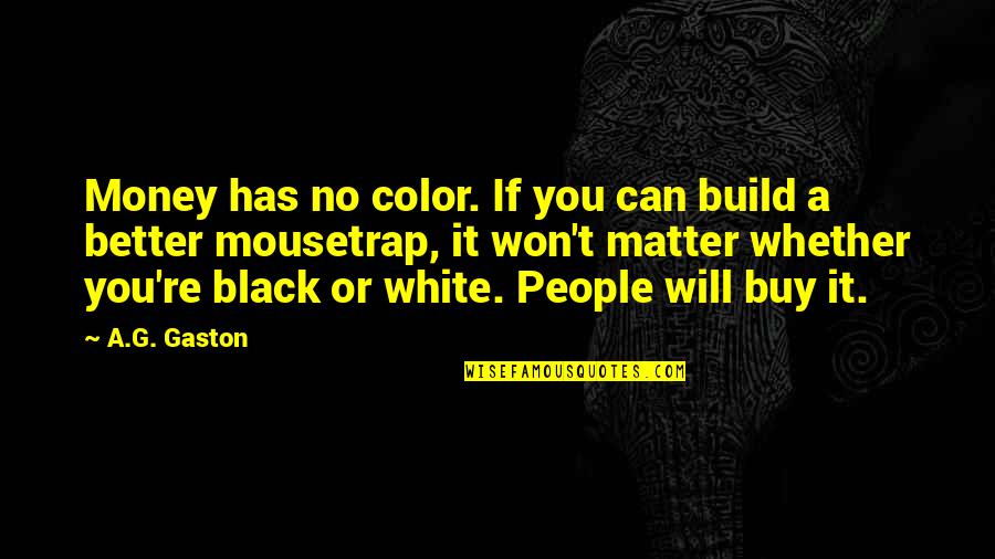 Black White Color Quotes By A.G. Gaston: Money has no color. If you can build