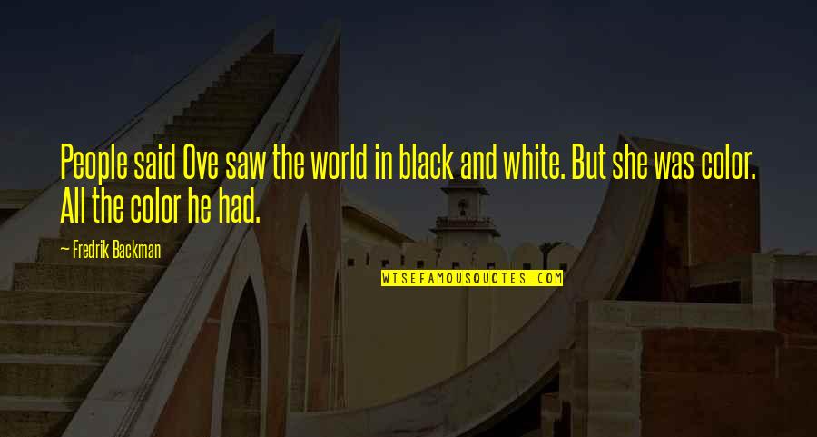 Black White Color Quotes By Fredrik Backman: People said Ove saw the world in black