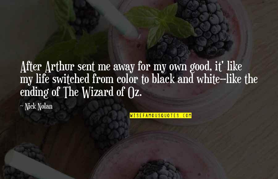 Black White Color Quotes By Nick Nolan: After Arthur sent me away for my own