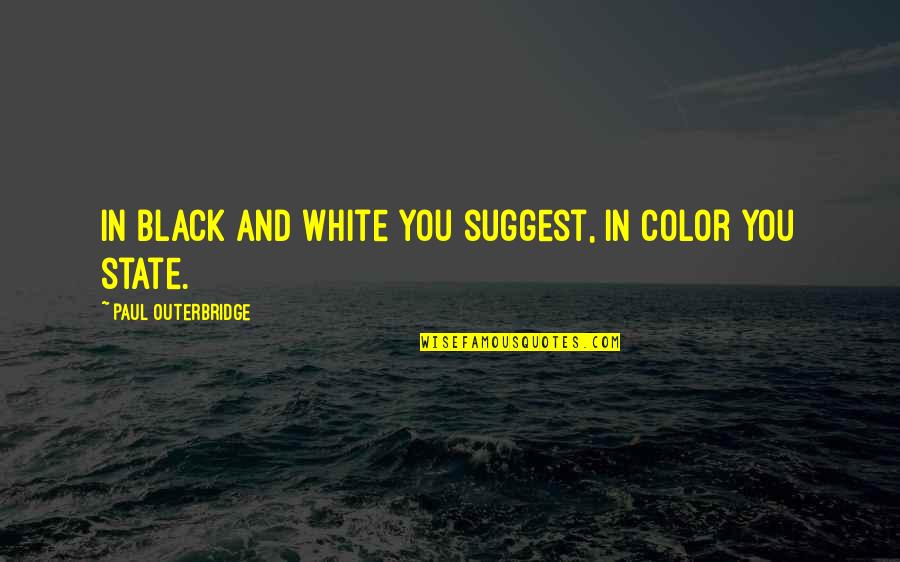 Black White Color Quotes By Paul Outerbridge: In black and white you suggest, in color