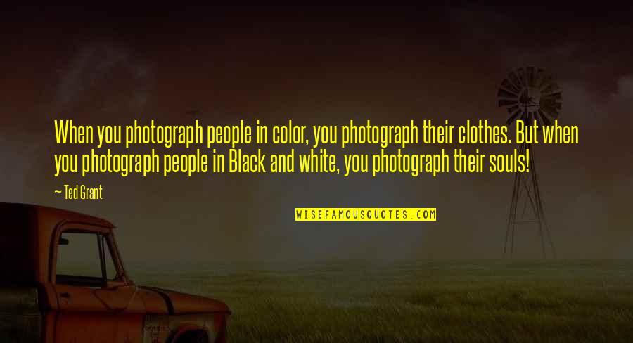 Black White Color Quotes By Ted Grant: When you photograph people in color, you photograph
