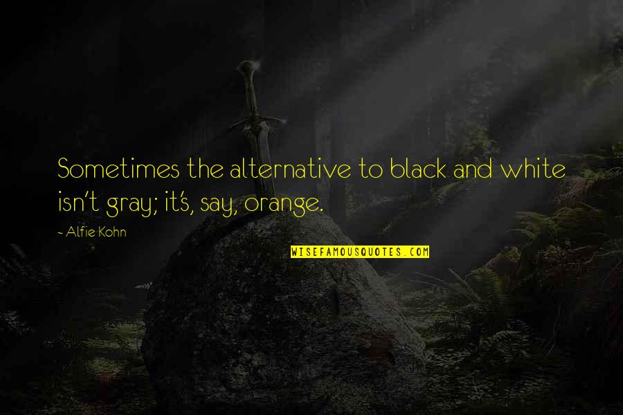 Black White Gray Quotes By Alfie Kohn: Sometimes the alternative to black and white isn't