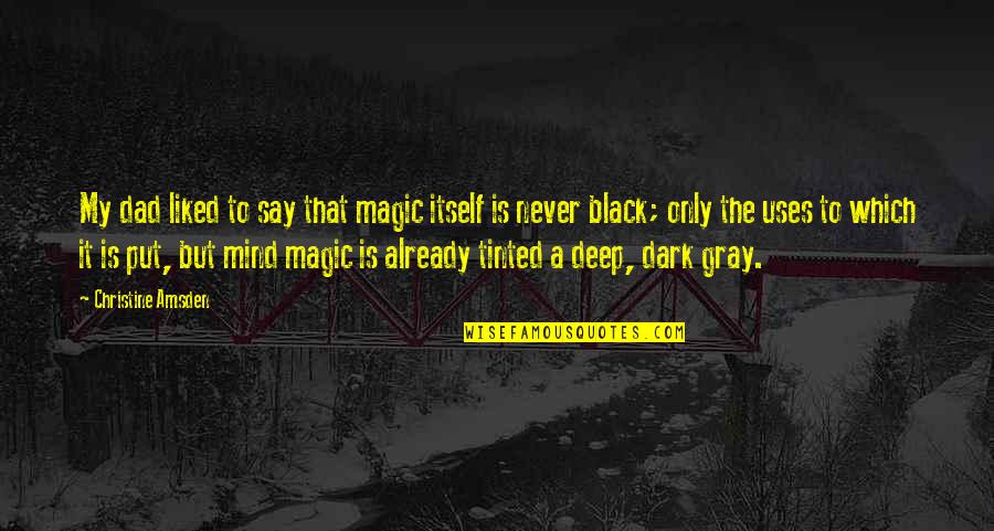 Black White Gray Quotes By Christine Amsden: My dad liked to say that magic itself