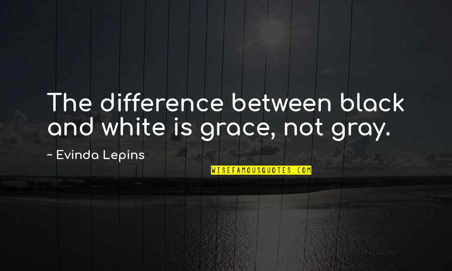 Black White Gray Quotes By Evinda Lepins: The difference between black and white is grace,