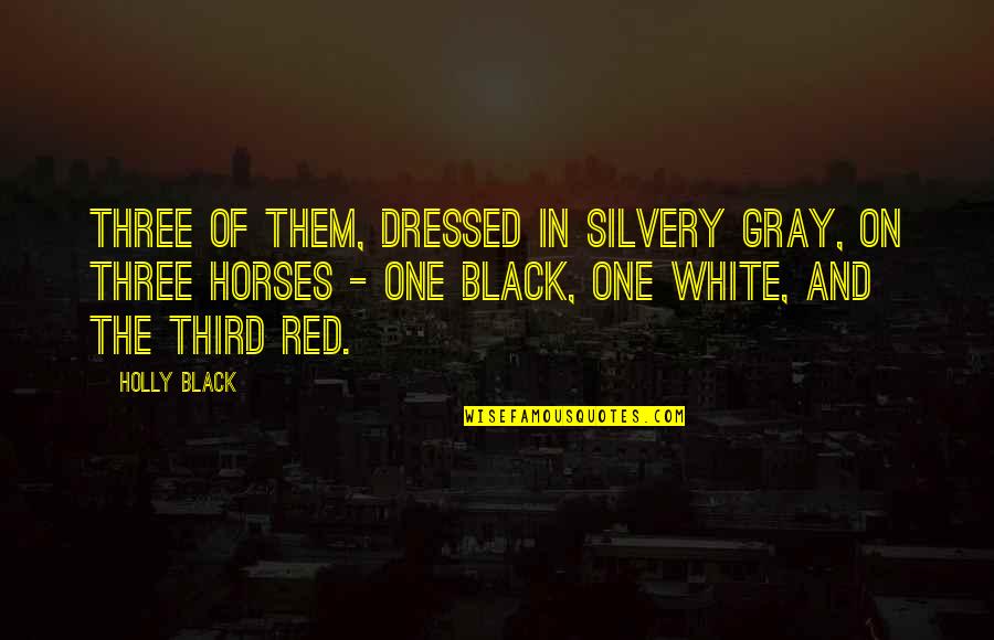 Black White Gray Quotes By Holly Black: Three of them, dressed in silvery gray, on