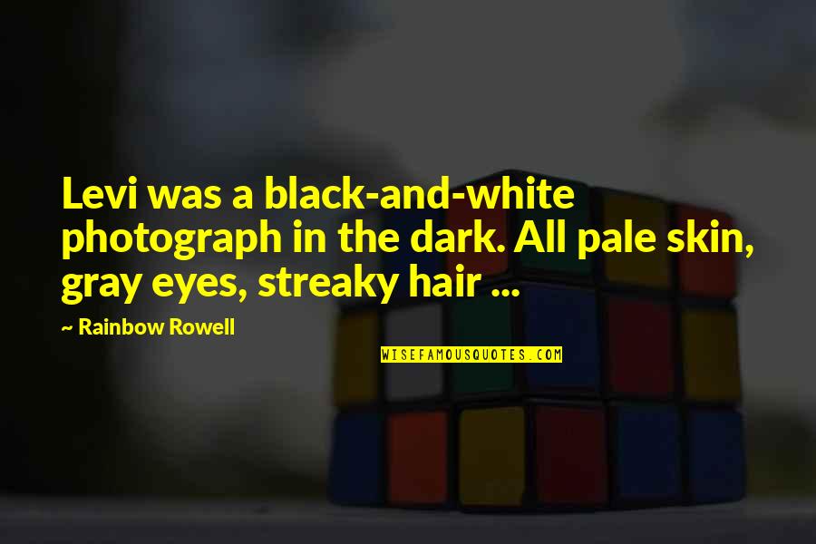 Black White Gray Quotes By Rainbow Rowell: Levi was a black-and-white photograph in the dark.