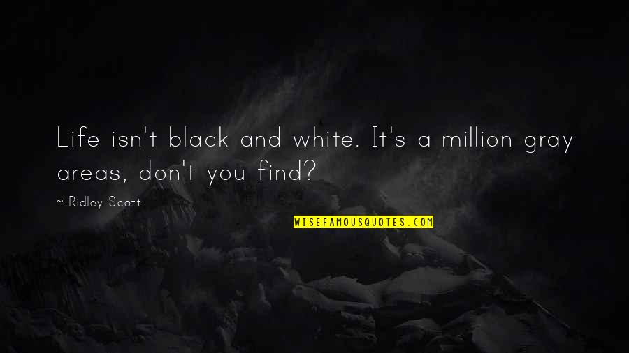 Black White Gray Quotes By Ridley Scott: Life isn't black and white. It's a million