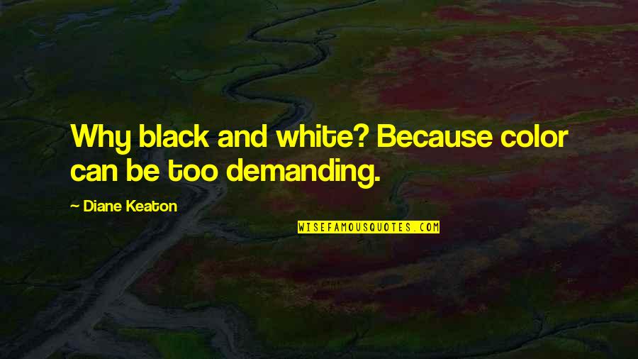 Black White Vs Color Quotes By Diane Keaton: Why black and white? Because color can be